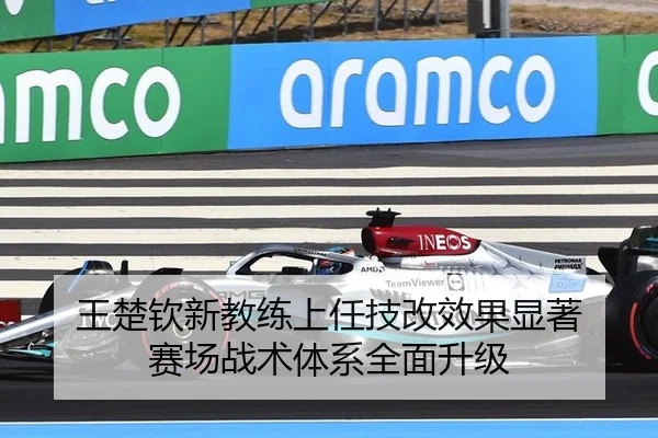 王楚钦新教练上任技改效果显著 赛场战术体系全面升级