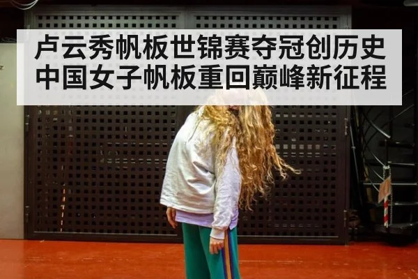 卢云秀帆板世锦赛夺冠创历史 中国女子帆板重回巅峰新征程