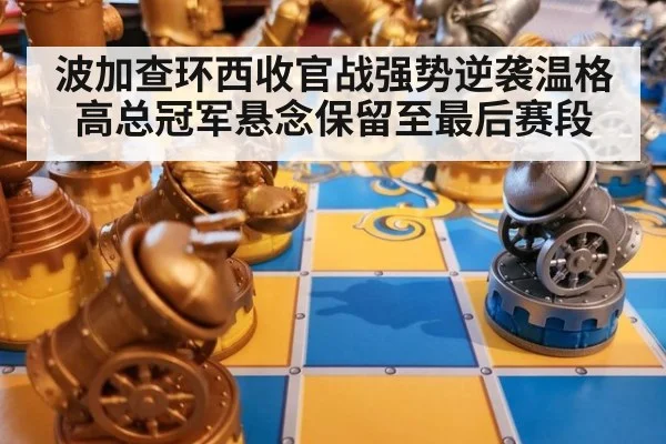 波加查环西收官战强势逆袭温格高总冠军悬念保留至最后赛段