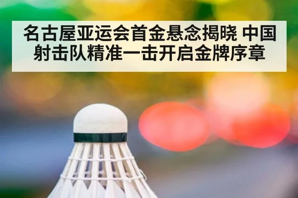 名古屋亚运会首金悬念揭晓 中国射击队精准一击开启金牌序章