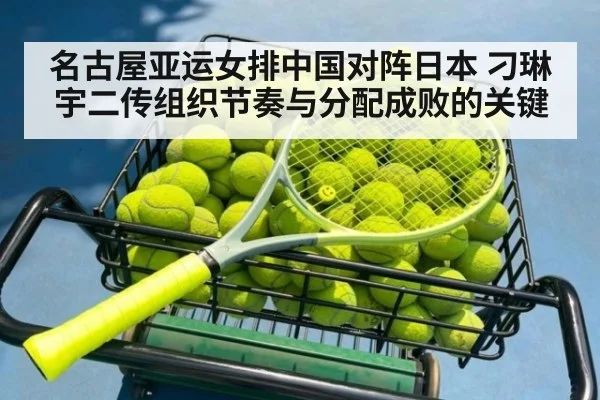 名古屋亚运女排中国对阵日本 刁琳宇二传组织节奏与分配成败的关键